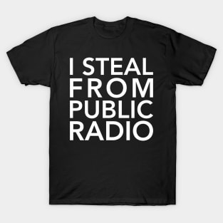 I Steal from Public Radio-White T-Shirt